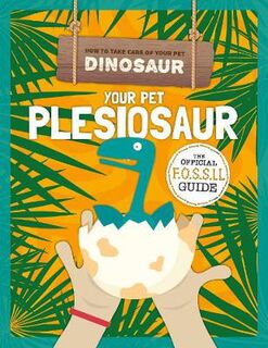 How to Take Care of Your Pet Dinosaur: Your Pet Pleisiosaur