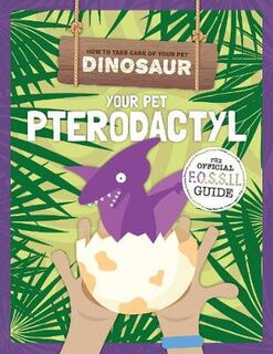 How to Take Care of Your Pet Dinosaur: Your Pet Pterodactyl