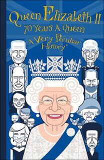 A Very Peculiar History: Queen Elizabeth II, 70 Years A Queen  (Illustrated Edition)