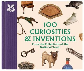 100 Curiosities & Inventions from the Collections of the National Trust