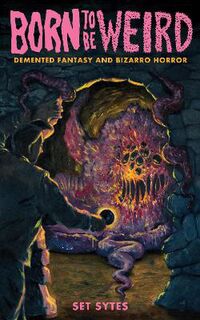 Born to Be Weird: A Collection of Demented Fantasy and Horror