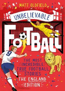 Unbelievable Football #: The Most Incredible True Football Stories - The England Edition