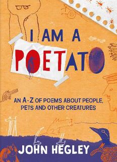 I am a Poetato: An A-Z of Poems About People, Pets and Other Creatures