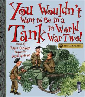 You Wouldn't Want To Be In A Tank In World War Two!  (Illustrated Edition)