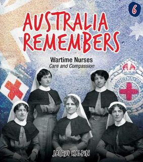 Australia Remembers #06: Australia Remembers: Wartime Nurses