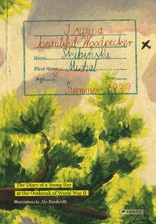 I Saw A Beautiful Woodpecker: The Diary of a Young Boy at the Outbreak World War II
