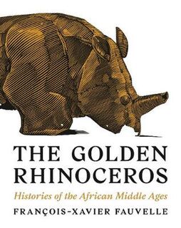 Golden Rhinoceros, The: Histories of the African Middle Ages