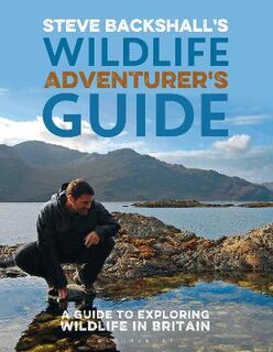 Steve Backshall's Wildlife Adventurer's Guide: A Guide to Exploring Wildlife in Britain