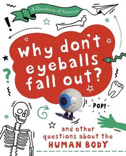 A Question of Science: Why Don't Your Eyeballs Fall Out? And Other Questions about the Human Body  (Illustrated Edition)