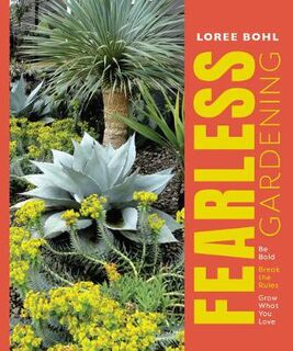 Fearless Gardening: Be Bold, Break the Rules and Grow What You Love