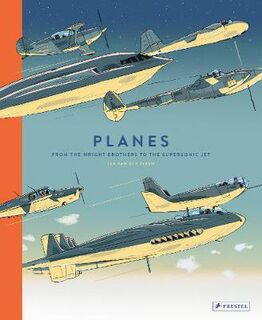 Planes: From the Wright Brothers to the Supersonic Jet