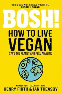 BOSH! How to Live Vegan