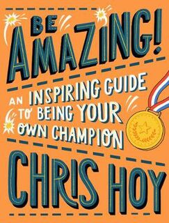 Be Amazing! An Inspiring Guide to Being your Own Champion
