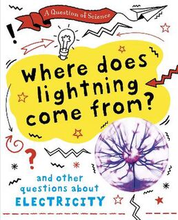 A Question of Science: Where Does Lightning Come From? And Other Questions About Electricity