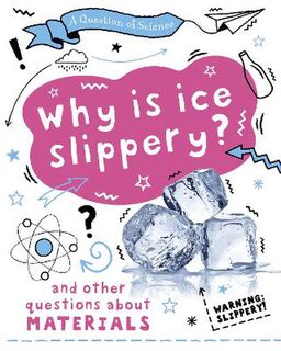 A Question of Science: Why Is Ice Slippery? And Other Questions About Materials