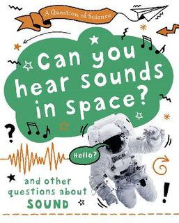 A Question of Science: Can You Hear Sounds In Space? And Other Questions About Sound