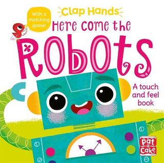 Clap Hands: Here Come the Robots (Touch-and-Feel Board Book)