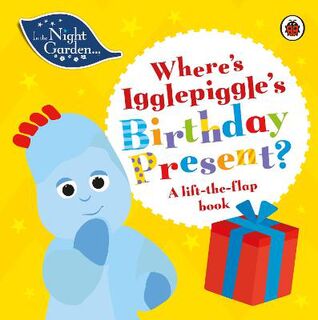 In the Night Garden: Where's Igglepiggle's Birthday Present? (Lift-the-Flap Board Book)