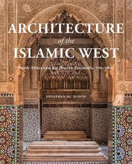 Architecture of the Islamic West: North Africa and the Iberian  Peninsula, 700-1800