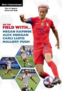 On the Field with… Megan Rapinoe, Alex Morgan, Carli Lloyd, and Mallory Pugh