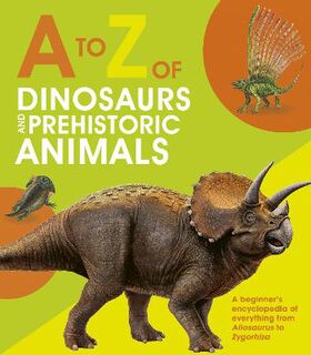 A to Z of Dinosaurs and Prehistoric Animals