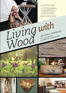Living with Wood: A Guide for Toymakers, Hobbyists, Crafters and Parents