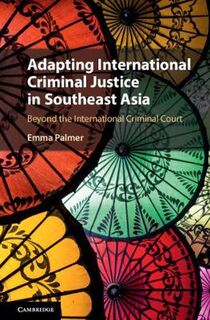 Adapting International Criminal Justice in Southeast Asia