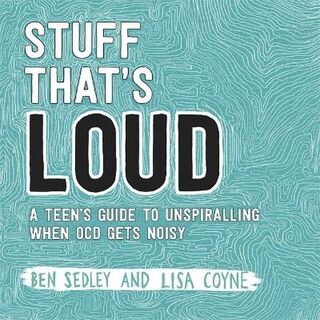 Stuff That's Loud: A Teen's Guide to Unspiralling when OCD Gets Noisy