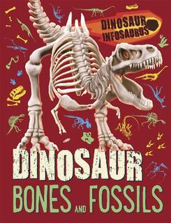 Dinosaur Infosaurus: Dinosaur Bones and Fossils