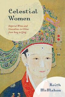 Celestial Women: Imperial Wives and Concubines in China from Song to Qing