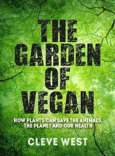 Garden of Vegan, The: How Plants can Save the Animals, the Planet and Our Health