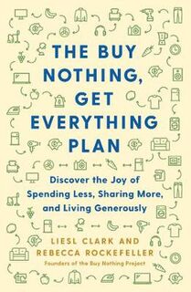 Buy Nothing, Get Everything Plan, The: Discover the Joy of Spending Less, Sharing More, and Living Generously