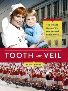 Tooth and Veil: The Life and Times of the New Zealand Dental Nurse