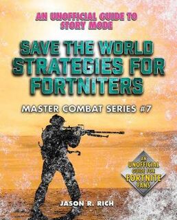 Save the World Strategies for Fortniters: An Unofficial Guide to Story Mode