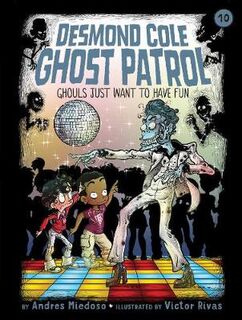 Desmond Cole Ghost Patrol #10: Ghouls Just Want to Have Fun