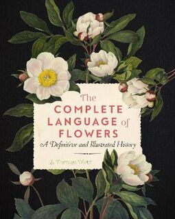 Complete Language of Flowers, The: A Definitive and Illustrated History