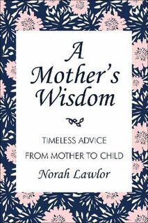 A Mother's Wisdom: Timeless Advice from Mother to Child