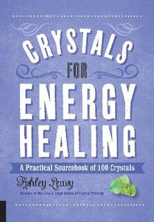 100 Crystals: Crystals for Energy Healing: A Practical Sourcebook of 100 Crystals