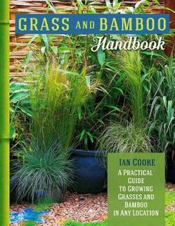 Grass and Bamboo Handbook: A Practical Guide to Growing Grasses and Bamboo in Any Location