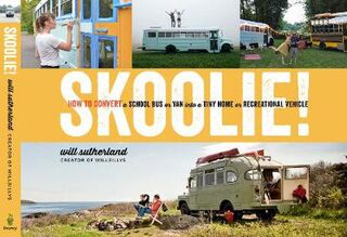 Skoolie!: How to Convert a School Bus or Van Into a Tiny Home or Recreational Vehicle