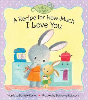 Baby Chef: A Recipe for How Much I Love You