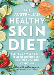 Australian Healthy Skin Diet, The: Recipes and 4-Week Eating Plan to Support Skin Health and Healing at Any Age