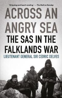 Across and Angry Sea: The SAS in the Falklands War: The SAS in the Falklands War