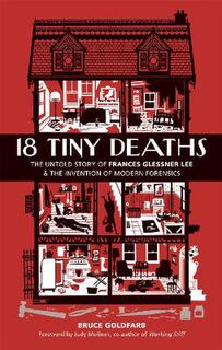 18 Tiny Deaths: The Untold Story of Frances Glessner Lee and the Invention of Modern Forensics