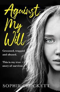 Against Her Will: Groomed, Trapped and Abused. This is My True Story of Survival.