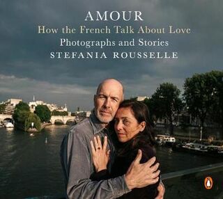 Amour: How the French Talk about Love: Photographs and Stories