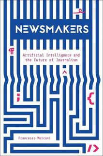 Newsmakers: Artificial Intelligence and the Future of Journalism