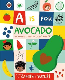 A is for Avocado: An Alphabet Book of Plant Power