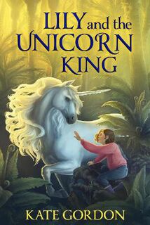 Unicorn King #01: Lily and the Unicorn King