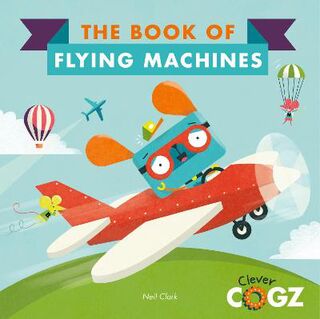 Clever Cogz: Book of Flying Machines, The